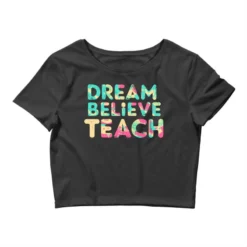 Dream, Believe, Teacher Crop Top