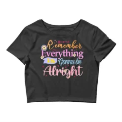 Everything Is Going, To Be Alright, Gonna Be Alrig Crop Top