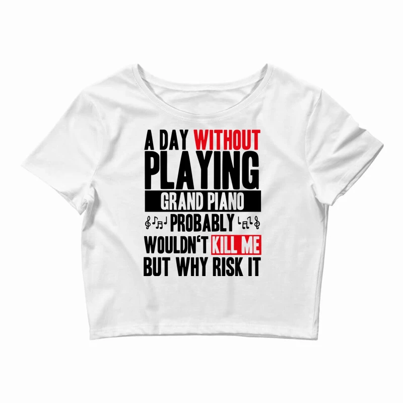 A Day Without Playing Grand Piano Funny Quote Crop Top 1 A Day Without Playing Grand Piano Funny Quote Crop Top