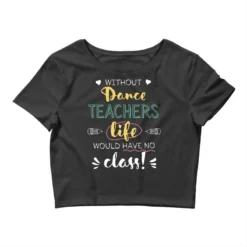 Without Dance Teachers Gift Idea Funny Quote N Crop Top