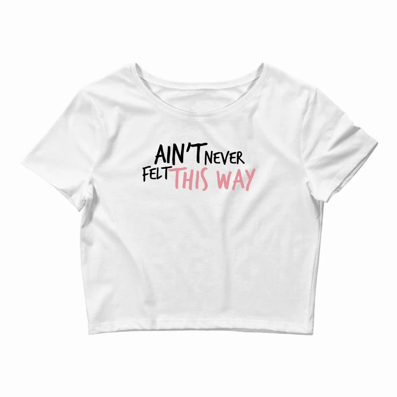Ain T Never Felt This Way Crop Top 1 Ain T Never Felt This Way Crop Top