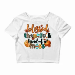 Blessed Thankful And Kind Of A Mess Crop Top