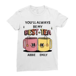 Custom You'll Always Be My Best Tea Ladies Fitted T-Shirt -TeeMuse Store pd.2526338556.36.25087151.s3.1 front white ffffff none x0y7 154 800x800 1