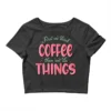 First We Drink Coffee Then We Do Things Sublimatio Crop Top