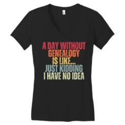 A Day Without Genealogy Is Like Just Kidding I Hav Women's V-Neck T-Shirt 7 A Day Without Genealogy Is Like Just Kidding I Hav Women's V-Neck T-Shirt -TeeMuse Store pd.2526602274.72.25094348.s3.1 front black ffffff none x0y0 138 800x800 1