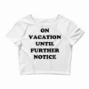 On Vacation Until Further Notice Crop Top
