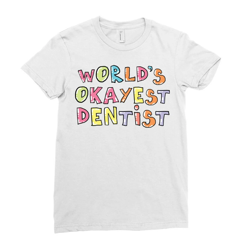 World S Okayest Dentist Gift Idea Ladies Fitted T-Shirt 3 World S Okayest Dentist Gift Idea Ladies Fitted T-Shirt - Image 3