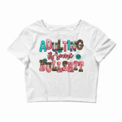 Adulting Is Some Bullshit Crop Top