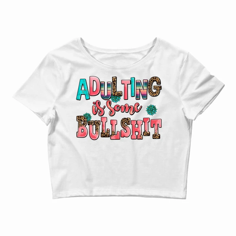 Adulting Is Some Bullshit Crop Top 1 Adulting Is Some Bullshit Crop Top