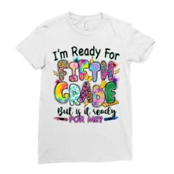 I'm Ready For Fifth Grade But Is It Ready For Me Ladies Fitted T-Shirt -TeeMuse Store pd.2527080689.36.25102126.s3.1 front white ffffff none x0y0 154 800x800 1
