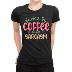 Fueled By Coffee And Sarcasm Sublimatio Ladies Fitted T-Shirt