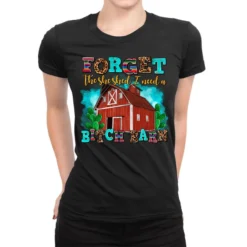 Forget The She Shed I Need A Bitch Barn Ladies Fitted T-Shirt
