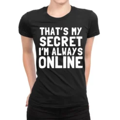 That S My Secret I M Always Online Ladies Fitted T-Shirt