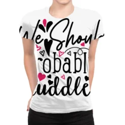 We Should Probably Cuddle Happy Valentine S Day Ro All Over Women's T-shirt