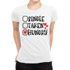 Single Taken Hungry Happy Valentine S Day Romantic Ladies Fitted T-Shirt